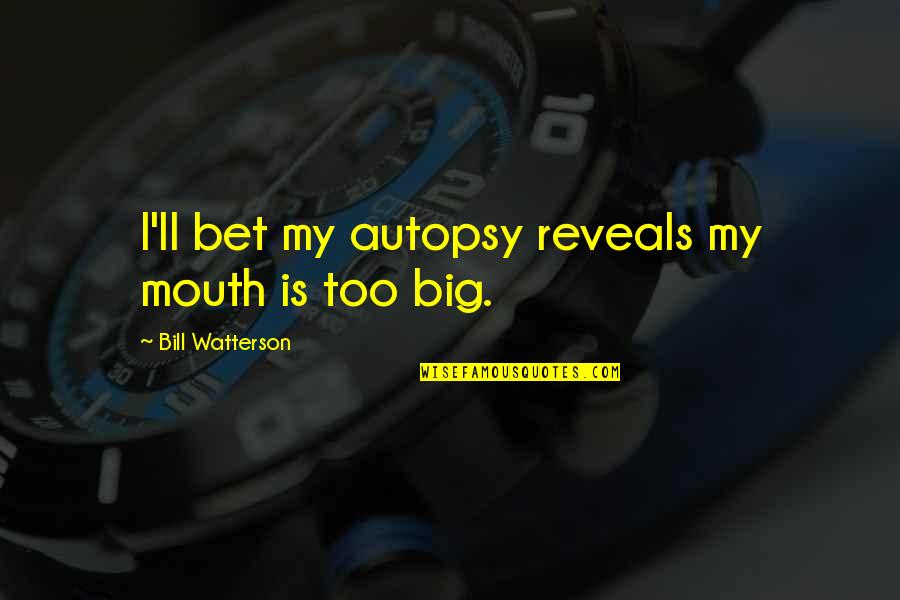 Autopsy Quotes By Bill Watterson: I'll bet my autopsy reveals my mouth is