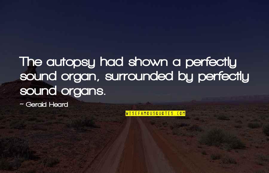 Autopsy Quotes By Gerald Heard: The autopsy had shown a perfectly sound organ,