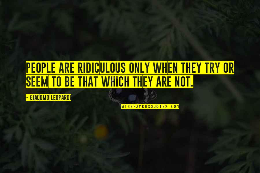 Autoradio Quotes By Giacomo Leopardi: People are ridiculous only when they try or