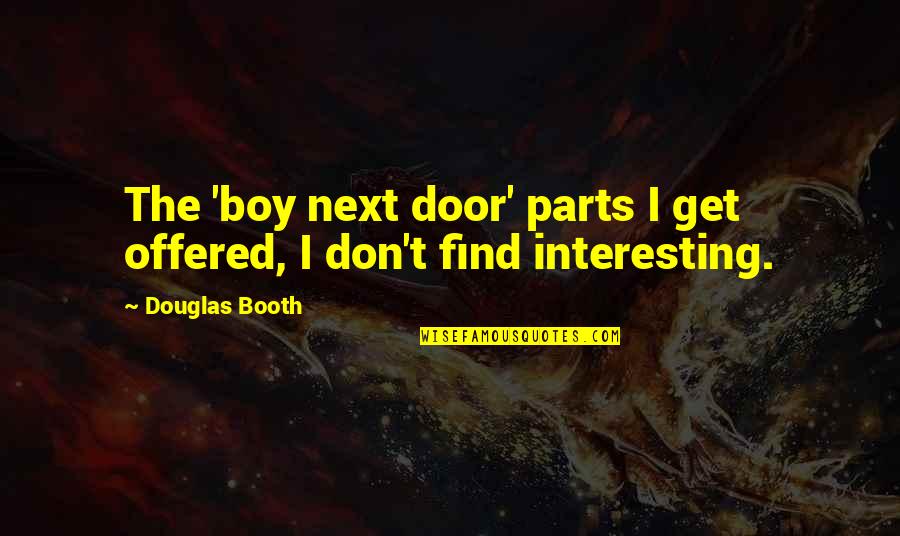 Autorama Quotes By Douglas Booth: The 'boy next door' parts I get offered,