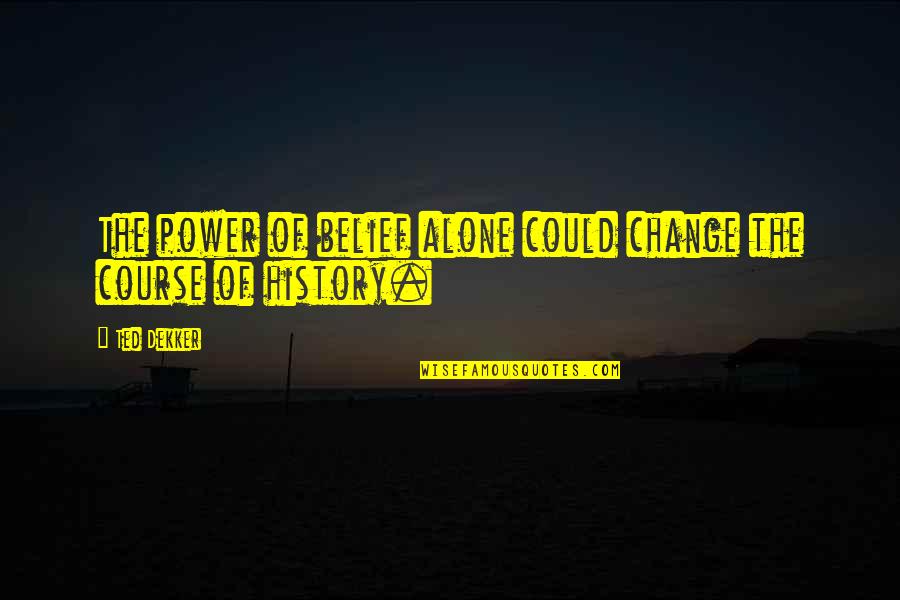 Autores Portugueses Quotes By Ted Dekker: The power of belief alone could change the
