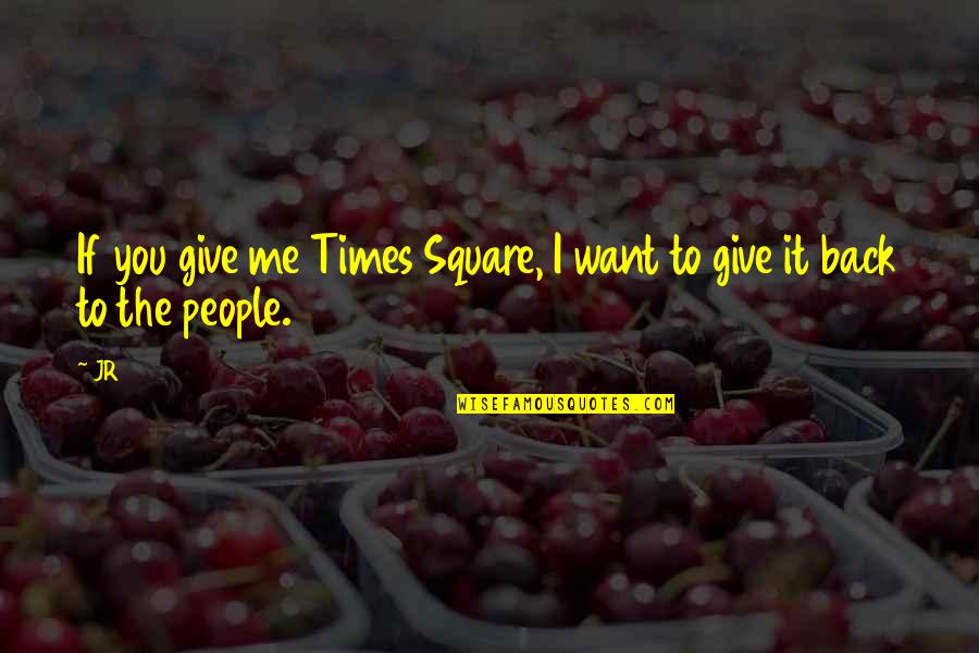 Autorestomod Quotes By JR: If you give me Times Square, I want