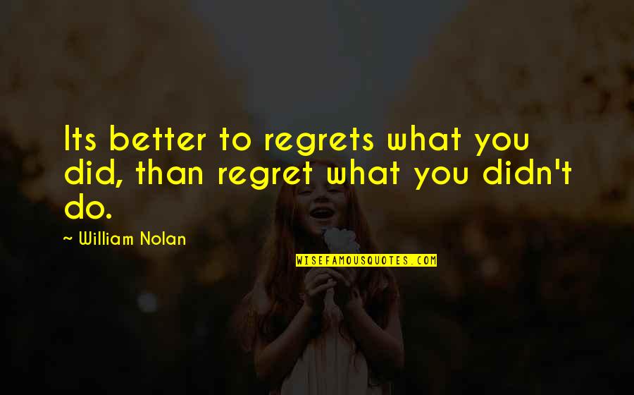 Autoridade Maritima Quotes By William Nolan: Its better to regrets what you did, than