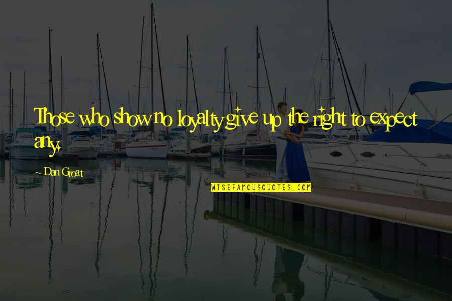Autoriser L Quotes By Dan Groat: Those who show no loyalty give up the