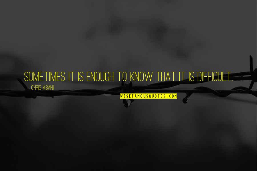 Autoritarismo Caracteristicas Quotes By Chris Abani: Sometimes it is enough to know that it Autoritarismo Caracteristicas Quotes By Chris Abani: Sometimes it is enough to know that it