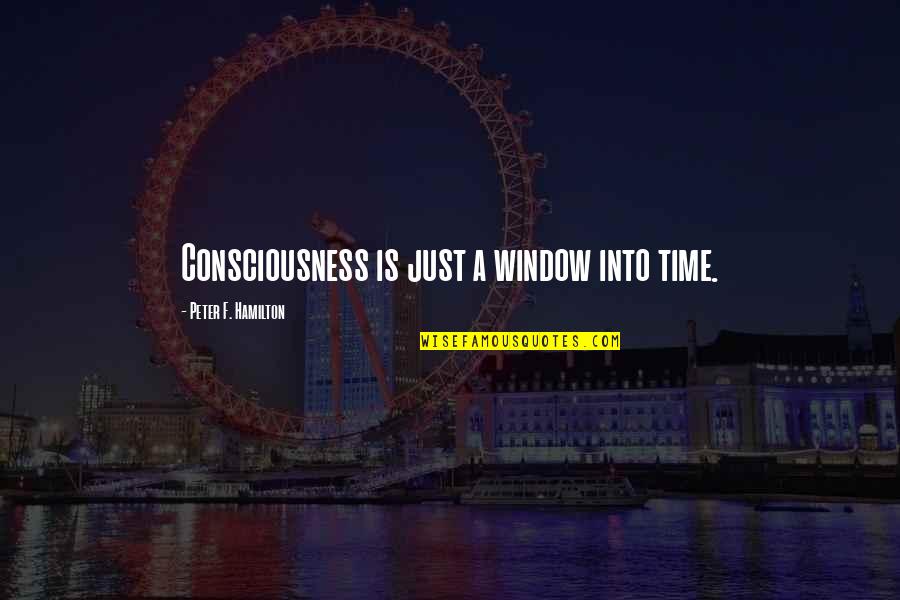 Autostima Frasi Quotes By Peter F. Hamilton: Consciousness is just a window into time. Autostima Frasi Quotes By Peter F. Hamilton: Consciousness is just a window into time.