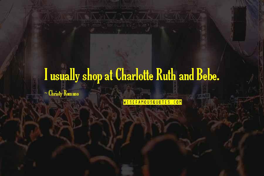 Autosuficiencia Economica Quotes By Christy Romano: I usually shop at Charlotte Ruth and Bebe.