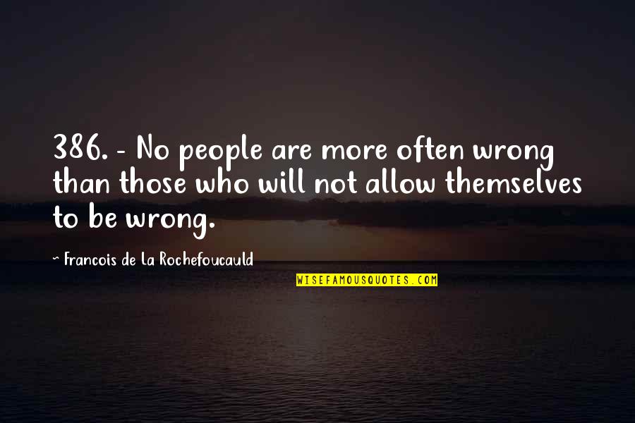 Autosuficiencia Economica Quotes By Francois De La Rochefoucauld: 386. - No people are more often wrong