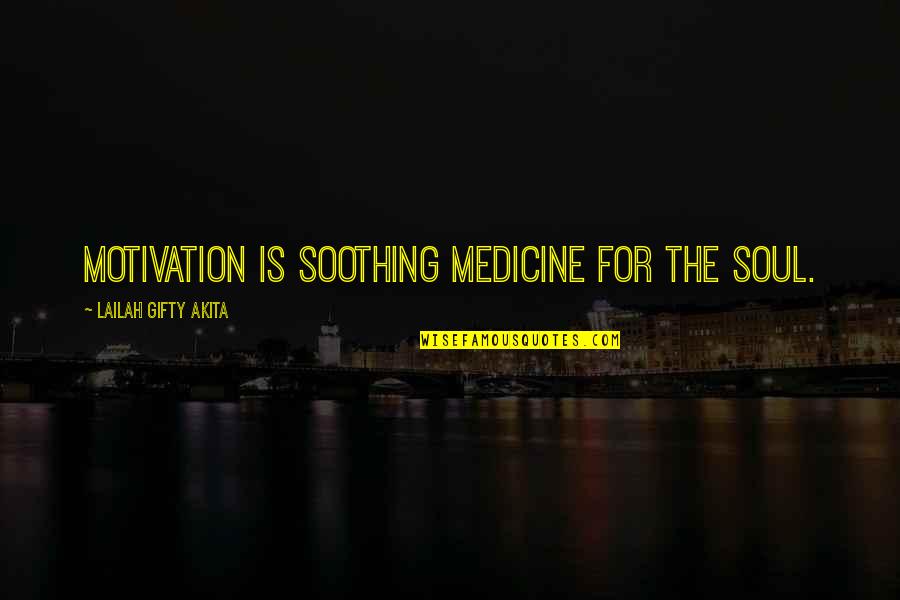 Autosuficiencia Quotes By Lailah Gifty Akita: Motivation is soothing medicine for the soul.