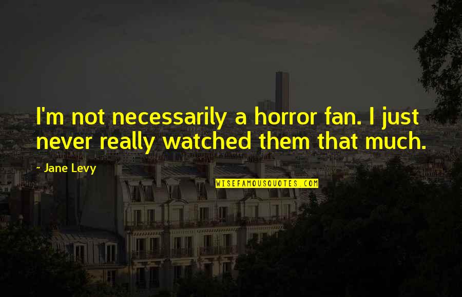 Autosuggestion Joy Quotes By Jane Levy: I'm not necessarily a horror fan. I just