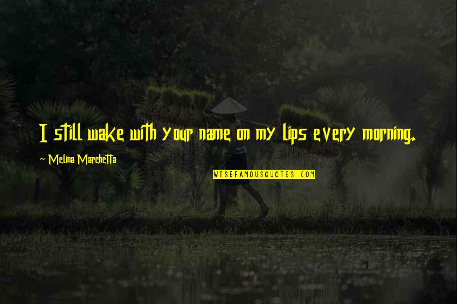 Autotheism Song Quotes By Melina Marchetta: I still wake with your name on my Autotheism Song Quotes By Melina Marchetta: I still wake with your name on my