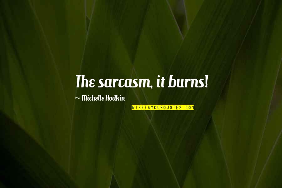 Autotheism Song Quotes By Michelle Hodkin: The sarcasm, it burns! Autotheism Song Quotes By Michelle Hodkin: The sarcasm, it burns!