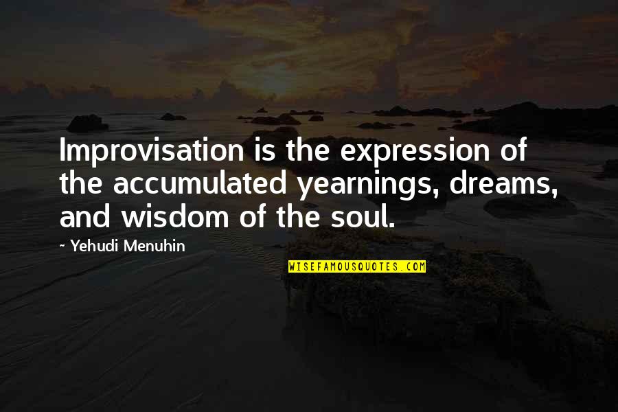 Autotrophic Quotes By Yehudi Menuhin: Improvisation is the expression of the accumulated yearnings,
