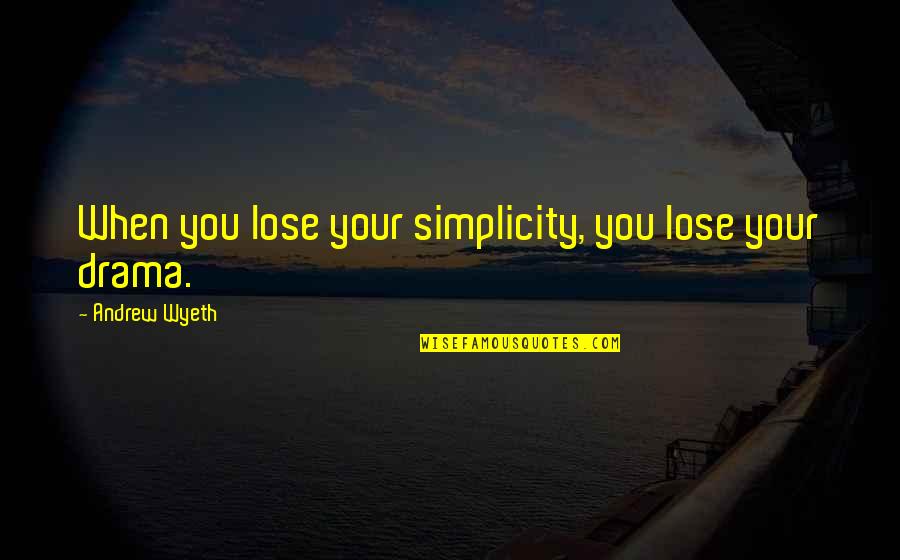 Autoworker Caravan Quotes By Andrew Wyeth: When you lose your simplicity, you lose your