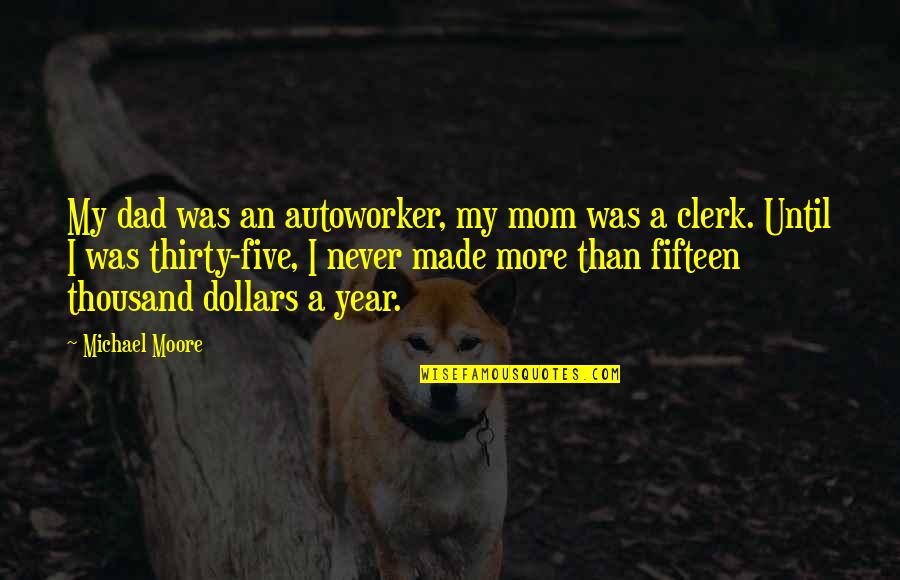 Autoworker Quotes By Michael Moore: My dad was an autoworker, my mom was