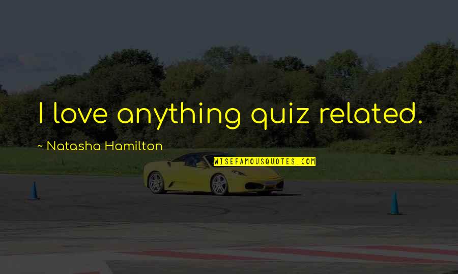 Autoworker Quotes By Natasha Hamilton: I love anything quiz related.