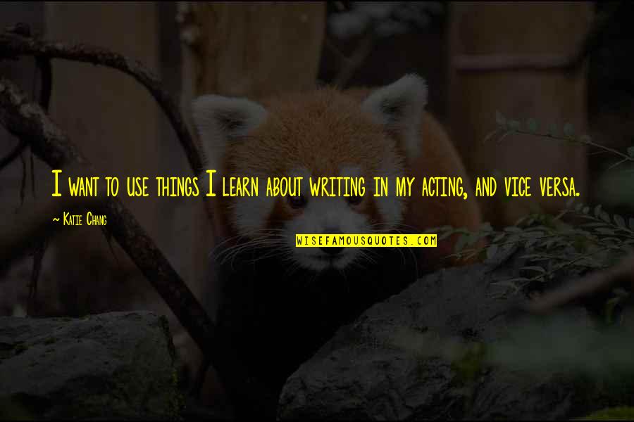 Autoworkers Quotes By Katie Chang: I want to use things I learn about