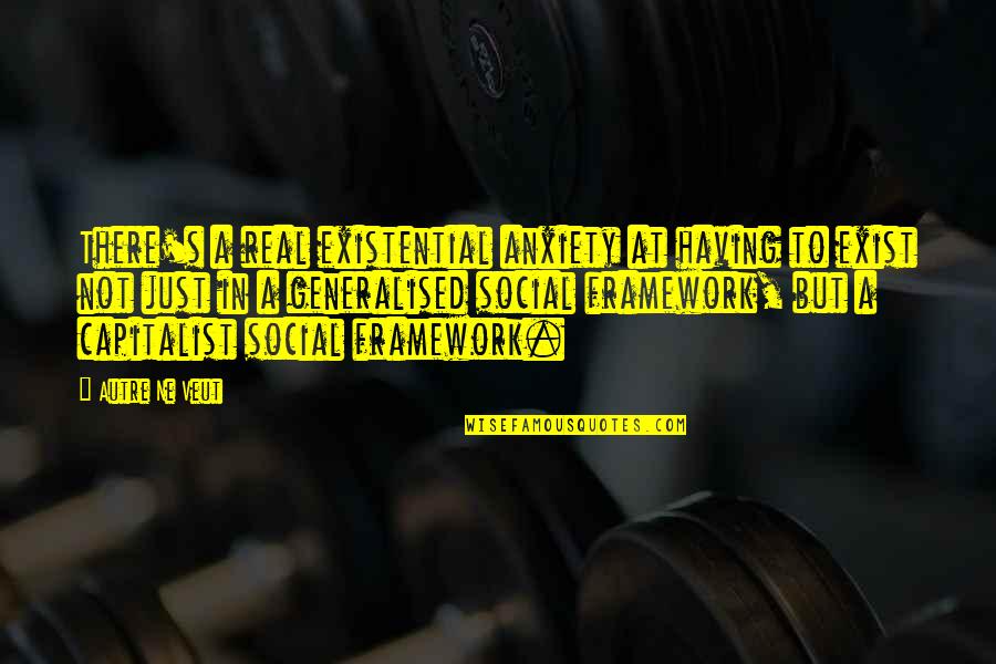 Autre Quotes By Autre Ne Veut: There's a real existential anxiety at having to
