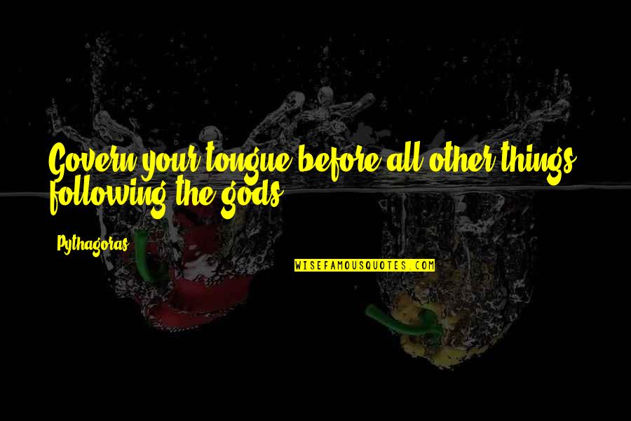 Autre Quotes By Pythagoras: Govern your tongue before all other things, following