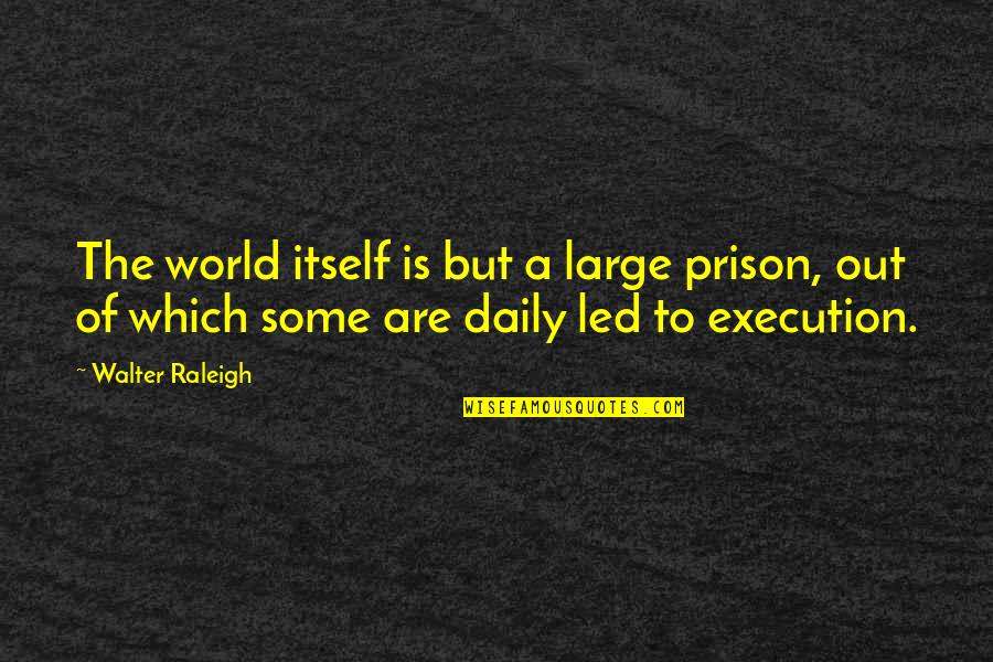Autrement Jeunesse Quotes By Walter Raleigh: The world itself is but a large prison, Autrement Jeunesse Quotes By Walter Raleigh: The world itself is but a large prison,