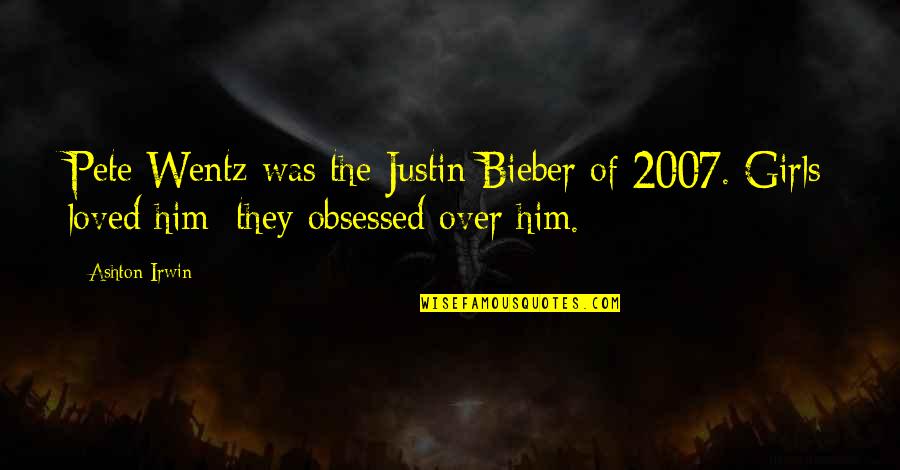 Autres Moeurs Quotes By Ashton Irwin: Pete Wentz was the Justin Bieber of 2007.