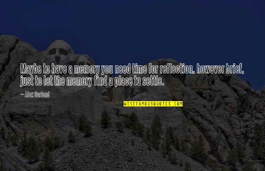 Autrey Reservoir Quotes By Alex Garland: Maybe to have a memory you need time Autrey Reservoir Quotes By Alex Garland: Maybe to have a memory you need time