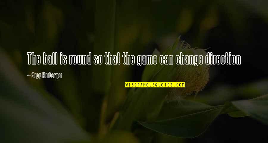 Autruche Oiseau Quotes By Sepp Herberger: The ball is round so that the game Autruche Oiseau Quotes By Sepp Herberger: The ball is round so that the game