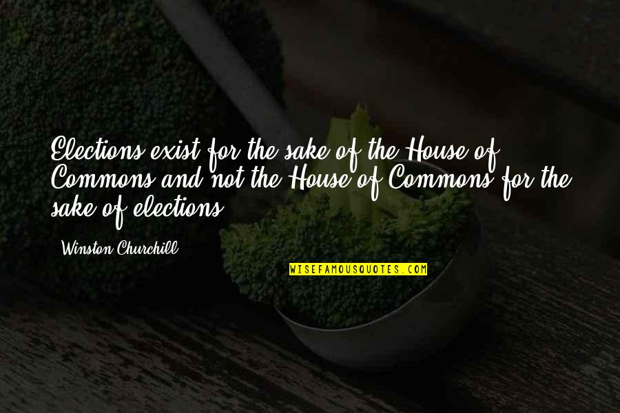 Autu Quotes By Winston Churchill: Elections exist for the sake of the House Autu Quotes By Winston Churchill: Elections exist for the sake of the House