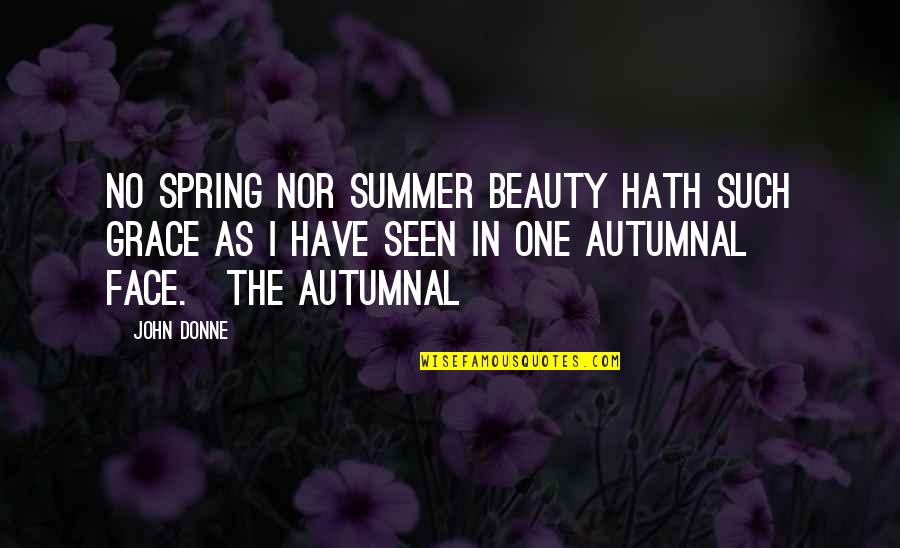 Autumn And Beauty Quotes By John Donne: No spring nor summer beauty hath such grace