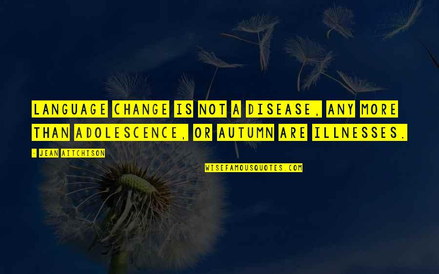 Autumn And Change Quotes By Jean Aitchison: Language change is not a disease, any more