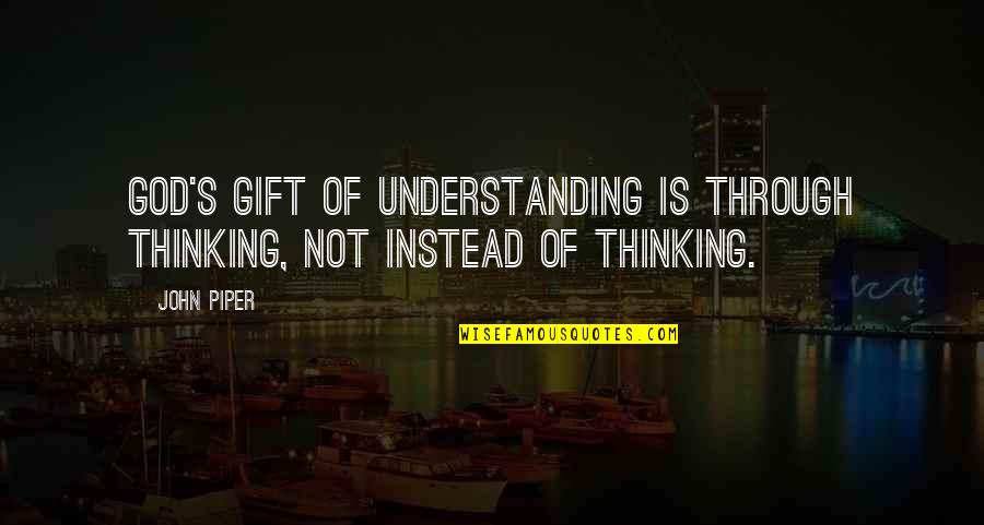Autumn And Family Quotes By John Piper: God's gift of understanding is through thinking, not