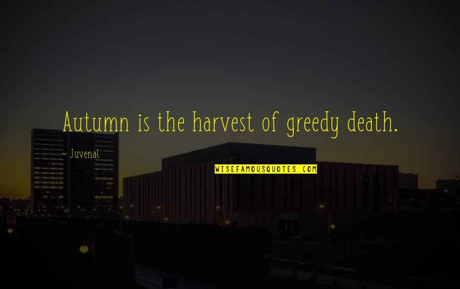 Autumn And Harvest Quotes By Juvenal: Autumn is the harvest of greedy death.