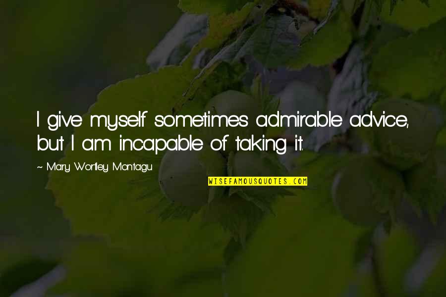 Autumn And Harvest Quotes By Mary Wortley Montagu: I give myself sometimes admirable advice, but I