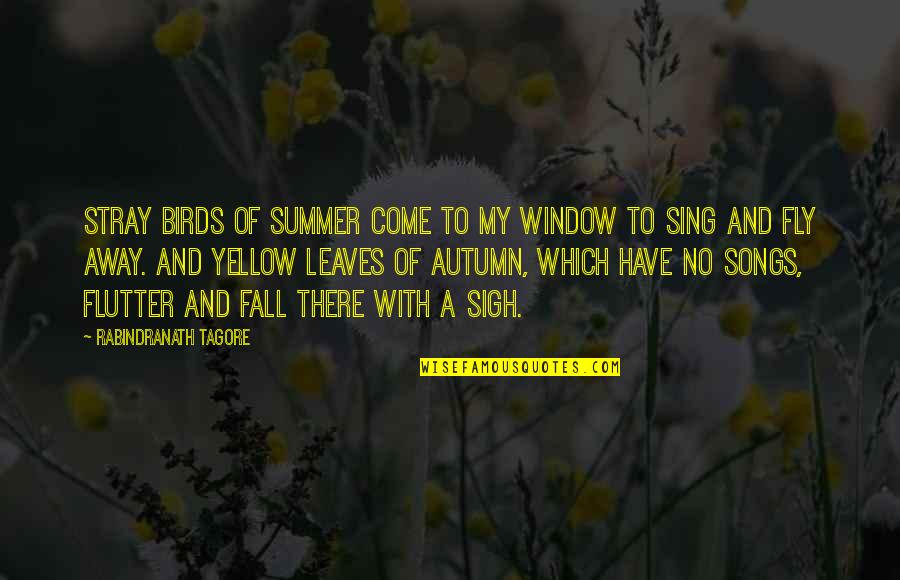 Autumn And Leaves Quotes By Rabindranath Tagore: Stray birds of summer come to my window