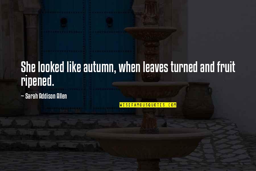 Autumn And Leaves Quotes By Sarah Addison Allen: She looked like autumn, when leaves turned and