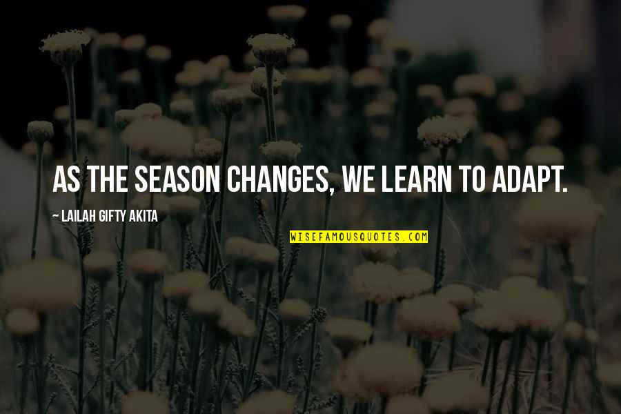 Autumn And Life Quotes By Lailah Gifty Akita: As the season changes, we learn to adapt. Autumn And Life Quotes By Lailah Gifty Akita: As the season changes, we learn to adapt.