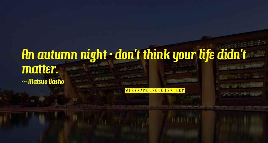 Autumn And Life Quotes By Matsuo Basho: An autumn night - don't think your life Autumn And Life Quotes By Matsuo Basho: An autumn night - don't think your life