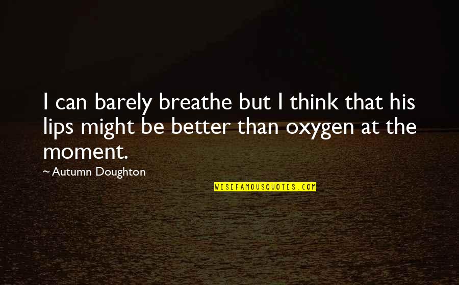 Autumn And Love Quotes By Autumn Doughton: I can barely breathe but I think that