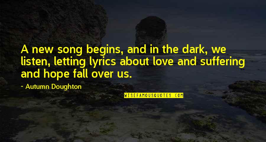 Autumn And Love Quotes By Autumn Doughton: A new song begins, and in the dark,