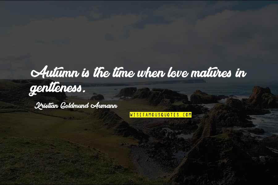 Autumn And Love Quotes By Kristian Goldmund Aumann: Autumn is the time when love matures in