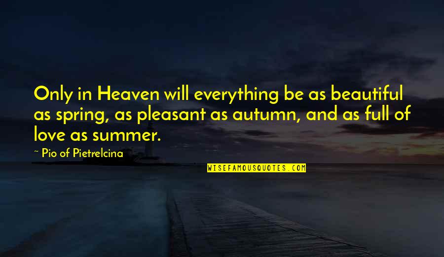 Autumn And Love Quotes By Pio Of Pietrelcina: Only in Heaven will everything be as beautiful