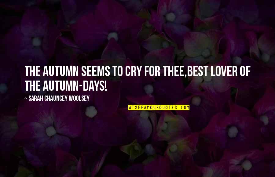 Autumn And Love Quotes By Sarah Chauncey Woolsey: The Autumn seems to cry for thee,Best lover