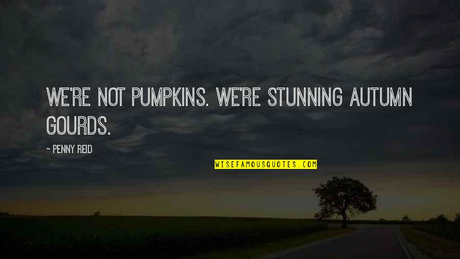 Autumn And Pumpkins Quotes By Penny Reid: We're not pumpkins. We're stunning autumn gourds.