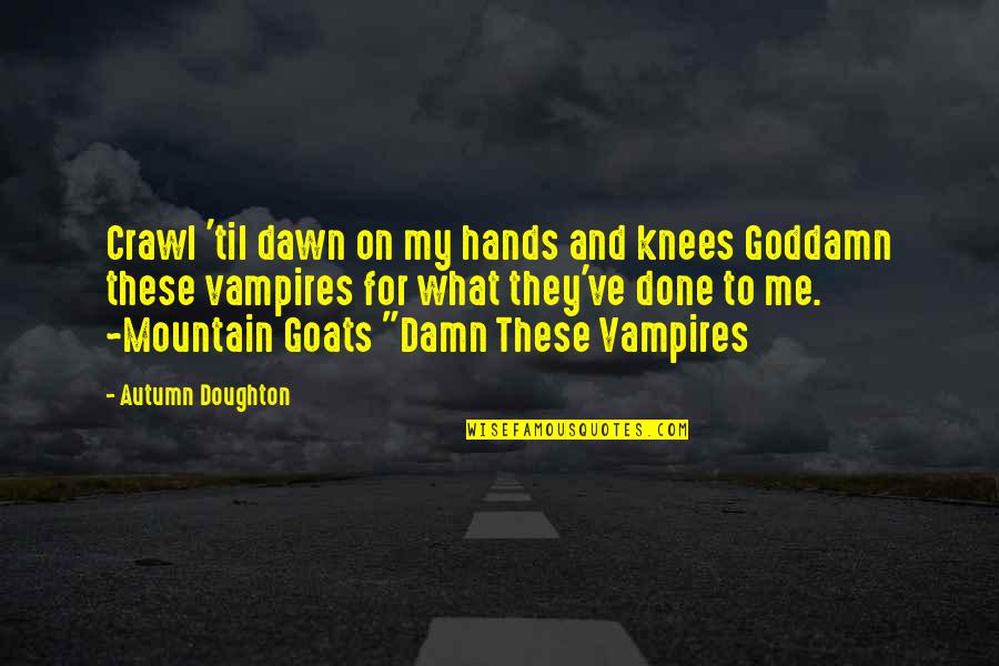 Autumn And Quotes By Autumn Doughton: Crawl 'til dawn on my hands and knees