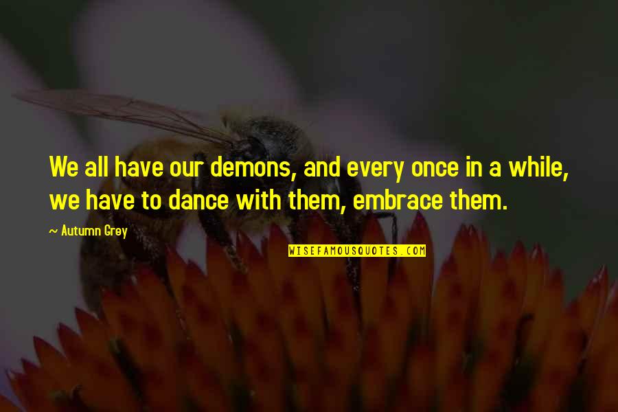 Autumn And Quotes By Autumn Grey: We all have our demons, and every once