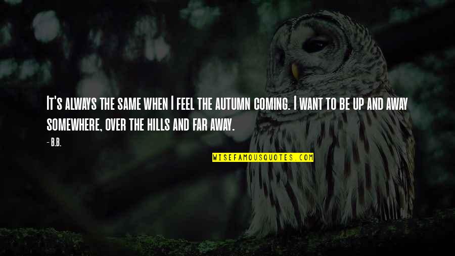 Autumn And Quotes By B.B.: It's always the same when I feel the