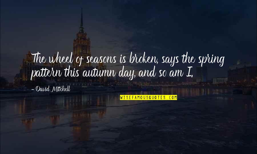 Autumn And Quotes By David Mitchell: The wheel of seasons is broken, says the