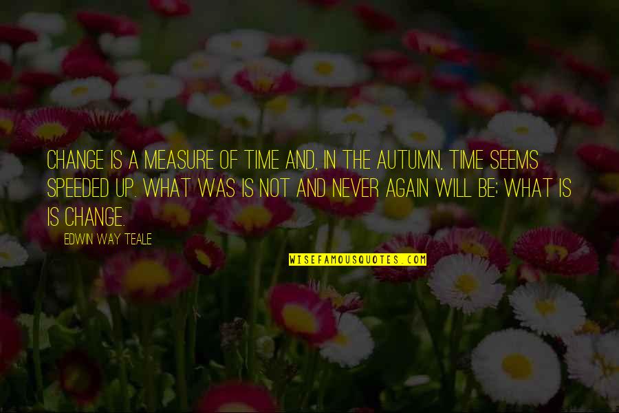 Autumn And Quotes By Edwin Way Teale: Change is a measure of time and, in