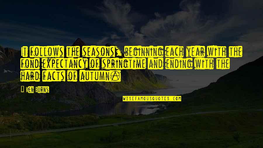 Autumn And Quotes By Ken Burns: It follows the seasons, beginning each year with