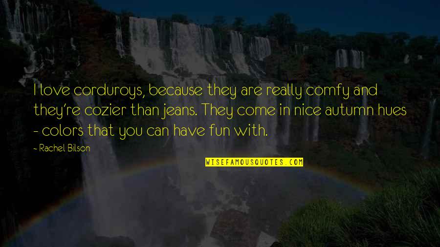 Autumn And Quotes By Rachel Bilson: I love corduroys, because they are really comfy